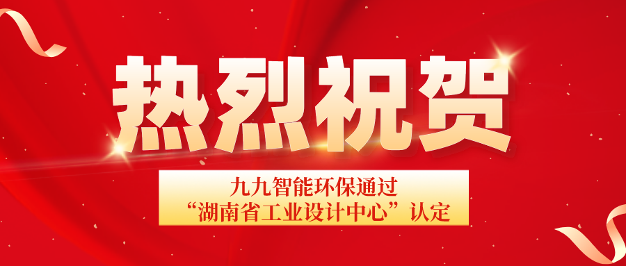 湖南省工信廳發(fā)布通告：九九智能環(huán)保通過“湖南省工業(yè)設計中心”認定！